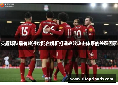 英超球队最有效进攻配合解析打造高效攻击体系的关键因素