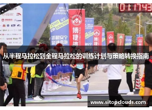 从半程马拉松到全程马拉松的训练计划与策略转换指南